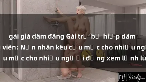 gái già dâm đãng Gái trẻ bị hiếp dâm bạo lực trong công viên: Nạn nhân kêu cứu mặc cho nhiều người đứng xem lạnh lùng