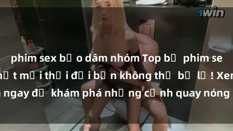phim sex bạo dâm nhóm Top bộ phim sex Hàn Quốc hot nhất mọi thời đại bạn không thể bỏ lỡ! Xem ngay để khám phá những cảnh quay nóng bỏng, đầy nghẹt thở!