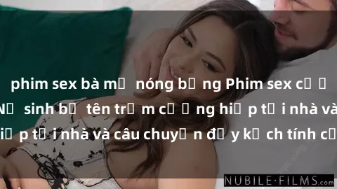 phim sex bà mẹ nóng bỏng Phim sex cưỡng hiếp vietsub: Nữ sinh bị tên trộm cưỡng hiếp tại nhà và câu chuyện đầy kịch tính của vietsub