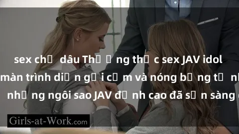 sex chị dâu Thưởng thức sex JAV idol miễn phí: Những màn trình diễn gợi cảm và nóng bỏng từ những ngôi sao JAV đỉnh cao đã sẵn sàng để bạn khám phá.