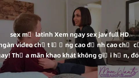 sex mỹ latinh Xem ngay sex jav full HD miễn phí - Hàng ngàn video chất lượng cao đỉnh cao chỉ cần click vào ngay! Thỏa mãn khao khát không giới hạn, đón chờ những trải nghiệm mới lạ!