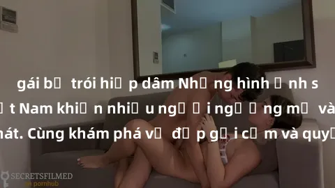 gái bị trói hiếp dâm Những hình ảnh sex gái sinh viên Việt Nam khiến nhiều người ngưỡng mộ và thèm khát. Cùng khám phá vẻ đẹp gợi cảm và quyến rũ của những cô gái trẻ này.