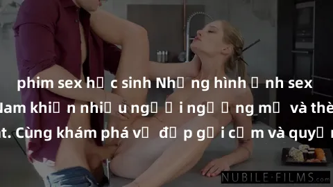 phim sex học sinh Những hình ảnh sex gái sinh viên Việt Nam khiến nhiều người ngưỡng mộ và thèm khát. Cùng khám phá vẻ đẹp gợi cảm và quyến rũ của những cô gái trẻ này.