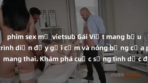 phim sex mỹ vietsub Gái Việt mang bầu và làm tình: Màn trình diễn đầy gợi cảm và nóng bỏng của phụ nữ mang thai. Khám phá cuộc sống tình dục đầy hấp dẫn và mới lạ của họ!