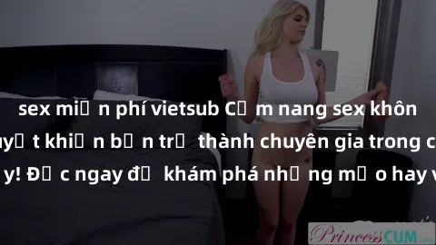 sex miễn phí vietsub Cẩm nang sex không che: Những bí quyết khiến bạn trở thành chuyên gia trong chuyện ấy! Đọc ngay để khám phá những mẹo hay và bí quyết tình dục không che.