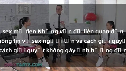 sex mỹ đen Những vấn đề liên quan đến việc tiếp cận thông tin về sex người lớn và cách giải quyết không gây ảnh hưởng đến trẻ em