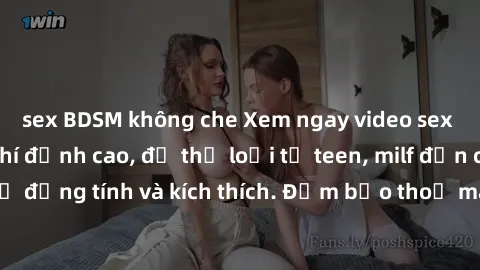 sex BDSM không che Xem ngay video sex không che miễn phí đỉnh cao, đủ thể loại từ teen, milf đến các cảnh quan hệ đồng tính và kích thích. Đảm bảo thoả mãn mọi khả năng kích thích của bạn!