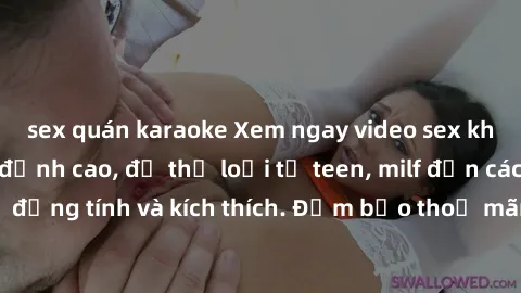 sex quán karaoke Xem ngay video sex không che miễn phí đỉnh cao, đủ thể loại từ teen, milf đến các cảnh quan hệ đồng tính và kích thích. Đảm bảo thoả mãn mọi khả năng kích thích của bạn!