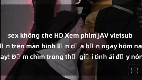 sex không che HD Xem phim JAV vietsub mới nhất và hấp dẫn trên màn hình lớn của bạn ngay hôm nay! Đắm chìm trong thế giới tình ái đầy nóng bỏng và kích thích.