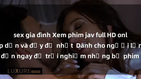 sex gia đình Xem phim jav full HD online miễn phí - Hấp dẫn và đầy đủ nhất  Dành cho người lớn, đến ngay để trải nghiệm những bộ phim hấp dẫn và hấp dẫn.