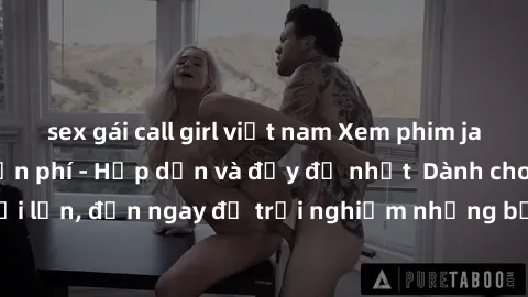 sex gái call girl việt nam Xem phim jav full HD online miễn phí - Hấp dẫn và đầy đủ nhất  Dành cho người lớn, đến ngay để trải nghiệm những bộ phim hấp dẫn và hấp dẫn.