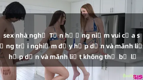sex nhà nghỉ Tận hưởng niềm vui của sex với gái trẻ: những trải nghiệm đầy hấp dẫn và mãnh liệt không thể bỏ lỡ