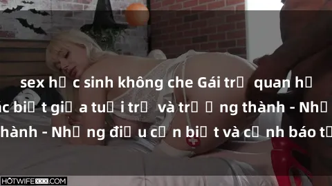 sex học sinh không che Gái trẻ quan hệ: Mối quan hệ khác biệt giữa tuổi trẻ và trưởng thành - Những điều cần biết và cảnh báo từ chuyên gia