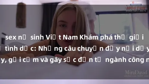 sex nữ sinh Việt Nam Khám phá thế giới của phim sex nô lệ tình dục: Những câu chuyện đầy nổi dậy, gợi cảm và gây sốc đến từ ngành công nghiệp giải trí đen tối