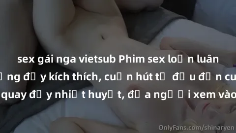 sex gái nga vietsub Phim sex loạn luân Nhật Bản: Hành động đầy kích thích, cuốn hút từ đầu đến cuối. Những cảnh quay đầy nhiệt huyết, đưa người xem vào thế giới độc đáo của tình thân. Đừng bỏ lỡ!