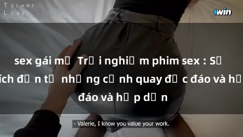 sex gái mỹ Trải nghiệm phim sex : Sự kích thích đến từ những cảnh quay độc đáo và hấp dẫn