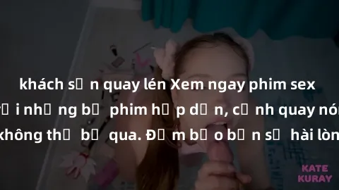 khách sạn quay lén Xem ngay phim sex bukkake hàng đầu với những bộ phim hấp dẫn, cảnh quay nóng bỏng không thể bỏ qua. Đảm bảo bạn sẽ hài lòng với trải nghiệm mới lạ này!