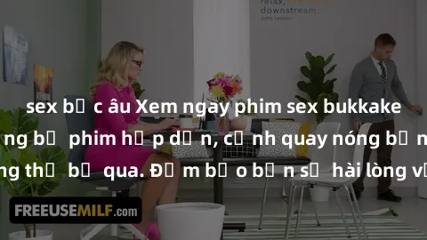 sex bắc âu Xem ngay phim sex bukkake hàng đầu với những bộ phim hấp dẫn, cảnh quay nóng bỏng không thể bỏ qua. Đảm bảo bạn sẽ hài lòng với trải nghiệm mới lạ này!