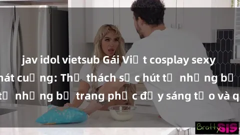 jav idol vietsub Gái Việt cosplay sexy khiến fan hâm mộ phát cuồng: Thử thách sức hút từ những bộ trang phục đầy sáng tạo và quyến rũ!