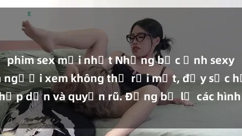 phim sex mới nhất Những bức ảnh sexy tá gợi cảm khiến người xem không thể rời mắt, đầy sức hấp dẫn và quyến rũ. Đừng bỏ lỡ các hình ảnh nóng bỏng này!