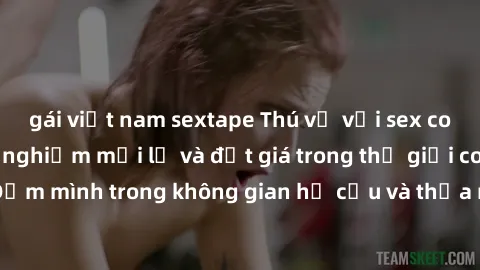 gái việt nam sextape Thú vị với sex cosplay anime: Trải nghiệm mới lạ và đắt giá trong thế giới cosplay! Đắm mình trong không gian hư cấu và thỏa mãn niềm đam mê của bạn!