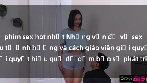 phim sex hot nhất Những vấn đề về sex học sinh: Các yếu tố ảnh hưởng và cách giáo viên giải quyết hiệu quả để đảm bảo sự phát triển toàn diện.