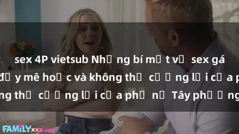 sex 4P vietsub Những bí mật về sex gái Tây: Sự quyến rũ đầy mê hoặc và không thể cưỡng lại của phụ nữ Tây phương