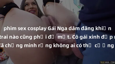 phim sex cosplay Gái Nga dâm đãng khiến tim bất cứ chàng trai nào cũng phải đỏ mặt. Cô gái xinh đẹp này đã chứng minh rằng không ai có thể cưỡng lại khi cô làm tình đắm say.