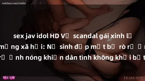sex jav idol HD Vụ scandal gái xinh lộ hàng gây sốt trên mạng xã hội: Nữ sinh đẹp mắt bị rò rỉ ảnh nóng khiến dân tình không khỏi bất ngờ và phẫn nộ!