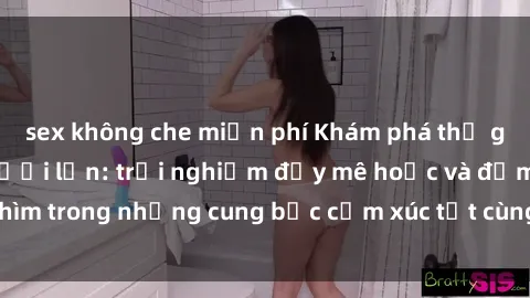 sex không che miễn phí Khám phá thế giới mới với sex người lớn: trải nghiệm đầy mê hoặc và đắm chìm trong những cung bậc cảm xúc tột cùng, hứng khởi và cuốn hút.