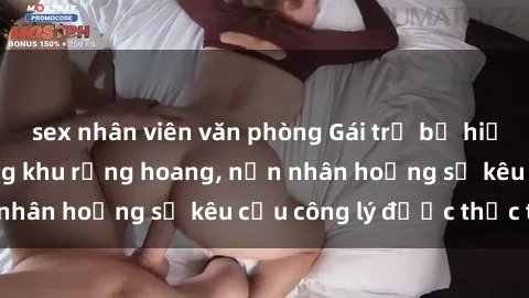 sex nhân viên văn phòng Gái trẻ bị hiếp dâm bạo lực trong khu rừng hoang, nạn nhân hoảng sợ kêu cầu công lý được thực thi