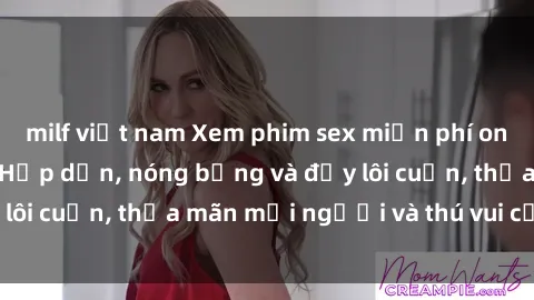 milf việt nam Xem phim sex miễn phí online ngay tại đây – Hấp dẫn, nóng bỏng và đầy lôi cuốn, thỏa mãn mọi người và thú vui của bạn!