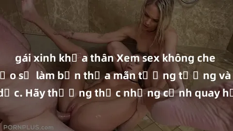 gái xinh khỏa thân Xem sex không che HD miễn phí đảm bảo sẽ làm bạn thỏa mãn tưởng tượng và nhu cầu tình dục. Hãy thưởng thức những cảnh quay hấp dẫn và mãnh liệt ngay bây giờ!