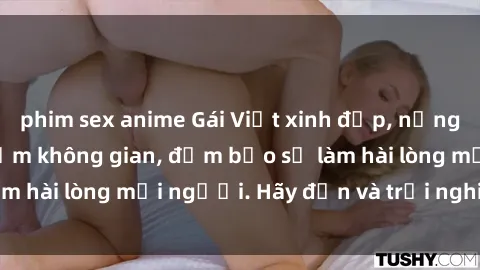 phim sex anime Gái Việt xinh đẹp, nồng nàn làm tình say đắm không gian, đảm bảo sẽ làm hài lòng mọi người. Hãy đến và trải nghiệm ngay!