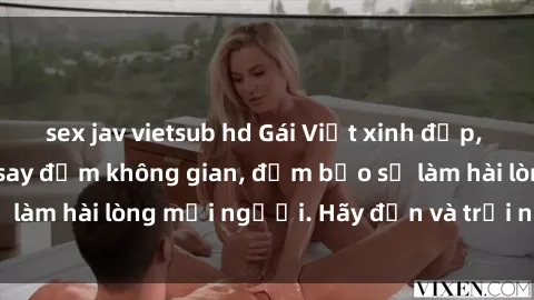 sex jav vietsub hd Gái Việt xinh đẹp, nồng nàn làm tình say đắm không gian, đảm bảo sẽ làm hài lòng mọi người. Hãy đến và trải nghiệm ngay!