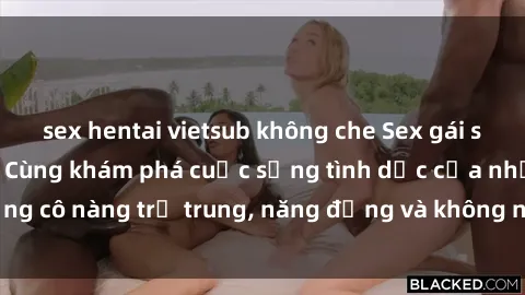 sex hentai vietsub không che Sex gái sinh viên hot nhất: Cùng khám phá cuộc sống tình dục của những cô nàng trẻ trung, năng động và không ngần ngại thử nghiệm!