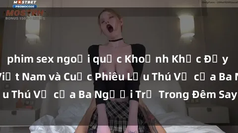 phim sex ngoại quốc Khoảnh Khắc Đầy Kịch Tính: Sex  Việt Nam và Cuộc Phiêu Lưu Thú Vị của Ba Người Trẻ Trong Đêm Say Đắm