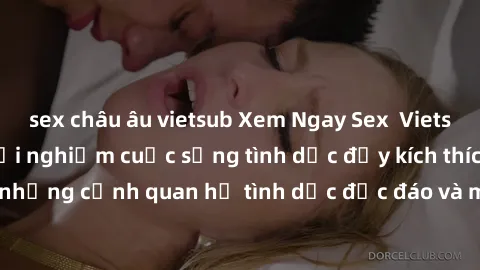 sex châu âu vietsub Xem Ngay Sex  Vietsub Full HD - Cùng trải nghiệm cuộc sống tình dục đầy kích thích với những cảnh quan hệ tình dục độc đáo và mãnh liệt trong bộ phim này!