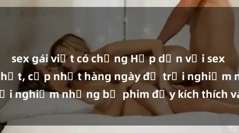 sex gái việt có chồng Hấp dẫn với sex hentai vietsub mới nhất, cập nhật hàng ngày để trải nghiệm những bộ phim đầy kích thích và hấp dẫn.