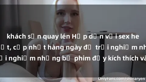 khách sạn quay lén Hấp dẫn với sex hentai vietsub mới nhất, cập nhật hàng ngày để trải nghiệm những bộ phim đầy kích thích và hấp dẫn.
